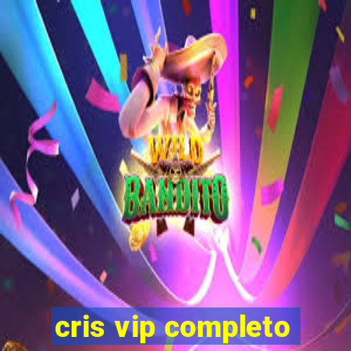 cris vip completo